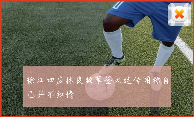 徐江回应林良铭草签大连传闻称自己并不知情