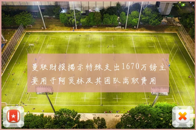 曼联财报揭示特殊支出1670万镑主要用于阿莫林及其团队离职费用